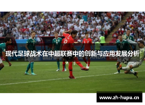 现代足球战术在中超联赛中的创新与应用发展分析