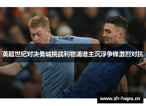 英超世纪对决曼城挑战利物浦谁主沉浮争锋激烈对抗 英超世纪对决曼城挑战利物浦谁主沉浮争锋激烈对抗