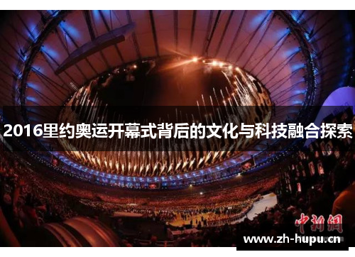 2016里约奥运开幕式背后的文化与科技融合探索